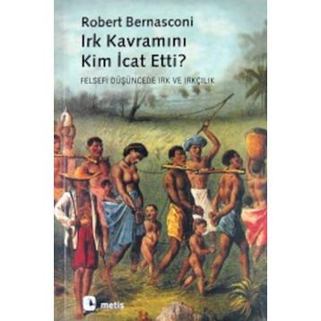 IRK KAVRAMINI KIM İCAT ETTI? FELSEFI DÜŞÜNCEDE IRK VE IRKÇILIK - ROBERT BERNASCONI
