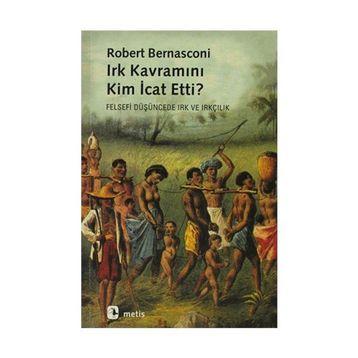 IRK KAVRAMINI KIM İCAT ETTI? FELSEFI DÜŞÜNCEDE IRK VE IRKÇILIK - ROBERT BERNASCONI