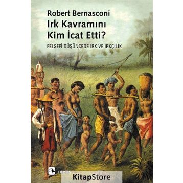 IRK KAVRAMINI KIM İCAT ETTI? FELSEFI DÜŞÜNCEDE IRK VE IRKÇILIK - ROBERT BERNASCONI