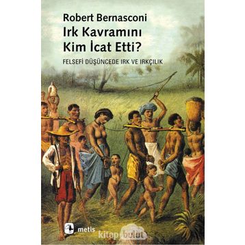IRK KAVRAMINI KIM İCAT ETTI? FELSEFI DÜŞÜNCEDE IRK VE IRKÇILIK - ROBERT BERNASCONI