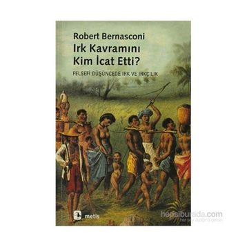 IRK KAVRAMINI KIM İCAT ETTI? FELSEFI DÜŞÜNCEDE IRK VE IRKÇILIK - ROBERT BERNASCONI