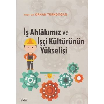 İş Ahlakımız Ve İşçi Kültürünün Yükselişi - Orhan Türkdoğan
