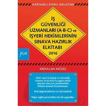 İş Güvenliği Uzmanları A-B-C ve İşyeri Hekimlerinin Sınava Hazırlık El Kitabı 2016 - Abdullah Aközel