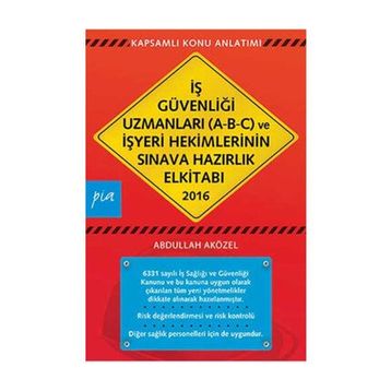 İş Güvenliği Uzmanları A-B-C ve İşyeri Hekimlerinin Sınava Hazırlık El Kitabı 2016 - Abdullah Aközel