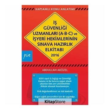 İş Güvenliği Uzmanları A-B-C ve İşyeri Hekimlerinin Sınava Hazırlık El Kitabı 2016 - Abdullah Aközel