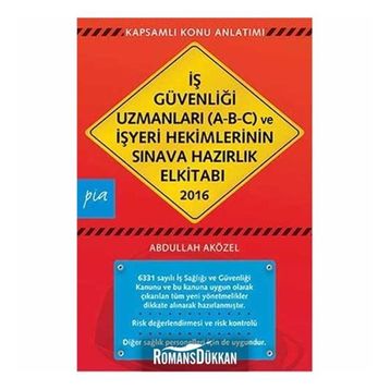 İş Güvenliği Uzmanları A-B-C ve İşyeri Hekimlerinin Sınava Hazırlık El Kitabı 2016 - Abdullah Aközel