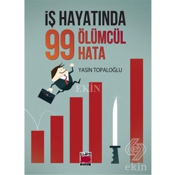 İş Hayatında 99 Ölümcül Hata / Yasin Topaloğlu / Elips Kitap