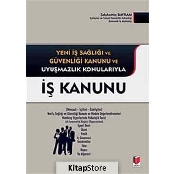 İŞ KANUNU YENI İŞ SAĞLIĞI VE GÜVENLIĞI KANUNU VE UYUŞMAZLIK KONULARIYLA - SELAHATTIN BAYRAM