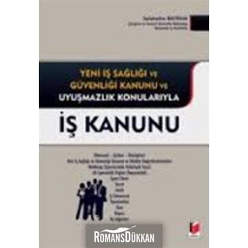 İŞ KANUNU YENI İŞ SAĞLIĞI VE GÜVENLIĞI KANUNU VE UYUŞMAZLIK KONULARIYLA - SELAHATTIN BAYRAM