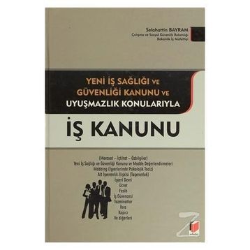 İŞ KANUNU YENI İŞ SAĞLIĞI VE GÜVENLIĞI KANUNU VE UYUŞMAZLIK KONULARIYLA - SELAHATTIN BAYRAM