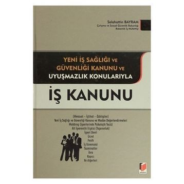 İŞ KANUNU YENI İŞ SAĞLIĞI VE GÜVENLIĞI KANUNU VE UYUŞMAZLIK KONULARIYLA - SELAHATTIN BAYRAM