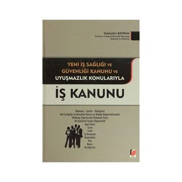 İŞ KANUNU YENI İŞ SAĞLIĞI VE GÜVENLIĞI KANUNU VE UYUŞMAZLIK KONULARIYLA - SELAHATTIN BAYRAM