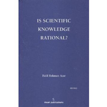 Is Scientific Knowledge Rational? - Halil Rahman Açar
