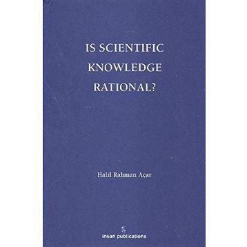 Is Scientific Knowledge Rational? - Halil Rahman Açar