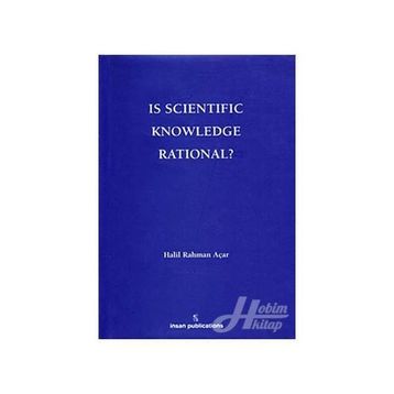 Is Scientific Knowledge Rational? - Halil Rahman Açar