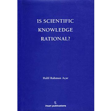 Is Scientific Knowledge Rational? - Halil Rahman Açar