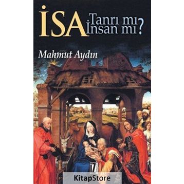 İSA TANRI MI? İNSAN MI? DİNLERARASI DIYALOG BAĞLAMINDA İSA-MESIH´IN KONUMU SORUNU - MAHMUT AYDIN