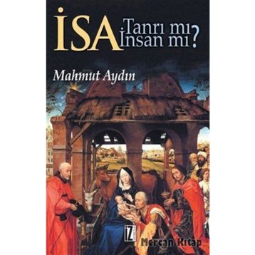 İsa Tanrı Mı? İnsan Mı?