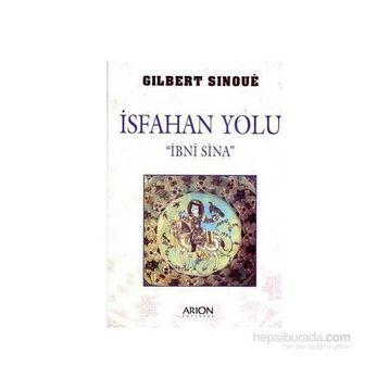 İSFAHAN YOLU İBN-I SINA - GILBERT SINOUE