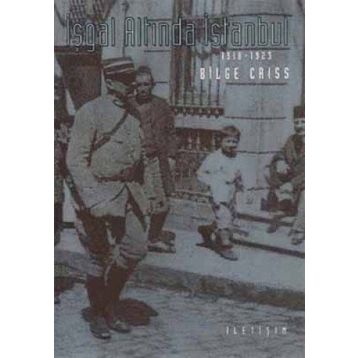 İŞGAL ALTINDA İSTANBUL 1918 -1923 - BILGE CRISS