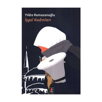 İŞGAL KADINLARI - YILDIZ RAMAZANOĞLU