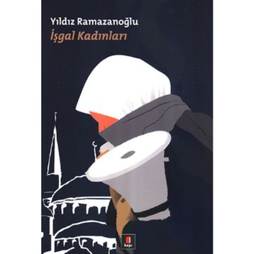 İŞGAL KADINLARI - YILDIZ RAMAZANOĞLU
