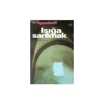IŞIĞA SARILMAK - MICHAEL IGNATIEFF