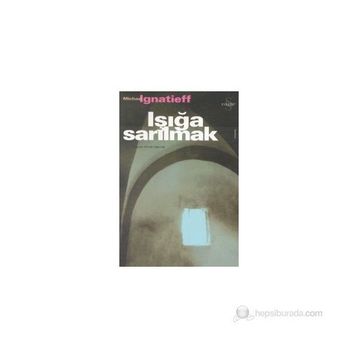 IŞIĞA SARILMAK - MICHAEL IGNATIEFF