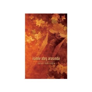İsimle Ateş Arasında - Nazan Bekiroğlu