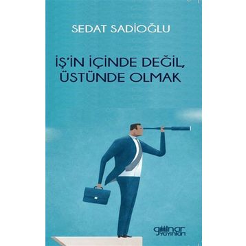 İş'in İçinde Değil Üstünde Olmak Sedat Sadioğlu