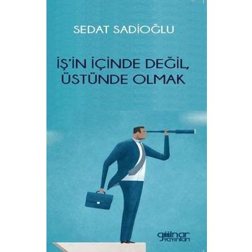 İş'in İçinde Değil Üstünde Olmak Sedat Sadioğlu