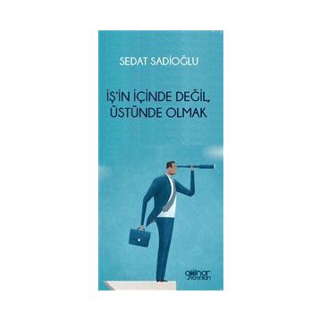 İş'in İçinde Değil Üstünde Olmak Sedat Sadioğlu