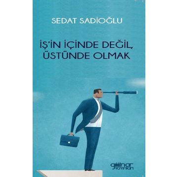 İş'in İçinde Değil Üstünde Olmak Sedat Sadioğlu