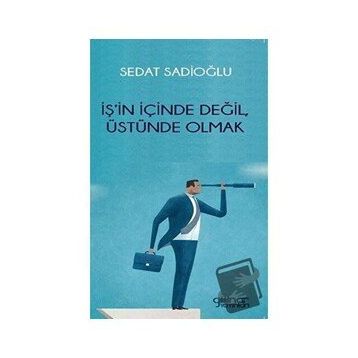 İş'in İçinde Değil Üstünde Olmak Sedat Sadioğlu