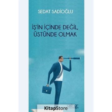 İş'in İçinde Değil Üstünde Olmak Sedat Sadioğlu