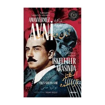 İskeletler Arasında - Türkler'in Sherlock Holmes'i Amanvermez Avni - Ebüssüreyya Sami