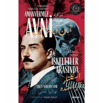 İskeletler Arasında - Türkler'in Sherlock Holmes'i Amanvermez Avni - Ebüssüreyya Sami