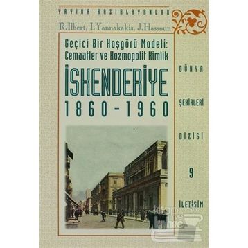 İSKENDERIYE 1860 - 1960 GEÇICI BIR HOŞGÖRÜ MODELI: CEMAATLER VE KOZMOPOLIT KIMLIK - ILIOS YANNAKAKIS;JACQUES HASSOUN;ROBERT ILBERT