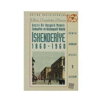 İSKENDERIYE 1860 - 1960 GEÇICI BIR HOŞGÖRÜ MODELI: CEMAATLER VE KOZMOPOLIT KIMLIK - ILIOS YANNAKAKIS;JACQUES HASSOUN;ROBERT ILBERT