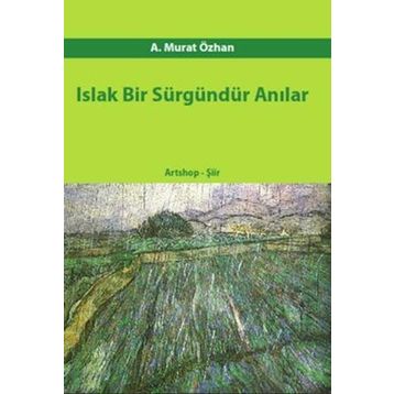 ISLAK BIR SÜRGÜNDÜR ANILAR - A. MURAT ÖZHAN