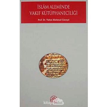 İSLAM ALEMINDE VAKIF KÜTÜPHANECİLİĞİ - YAHYA MAHMUD CÜNEYD