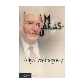İslam Deklarasyonu ve Tarihi Savunma - Aliya İzzetbegoviç