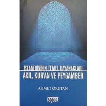 İslam Dininin Temel Dayanakları - Akıl Kuran ve Peygamber - Rağbet Kolektif