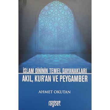 İslam Dininin Temel Dayanakları - Akıl Kuran ve Peygamber - Rağbet Kolektif