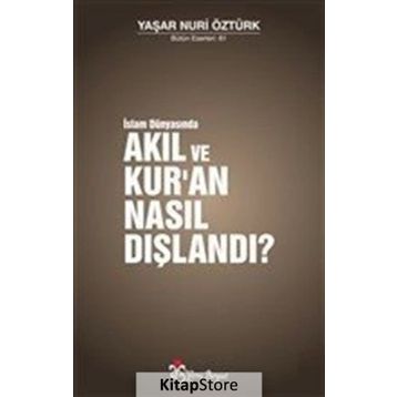 İslam Dünyasında Akıl ve Kur'an Nasıl Dışlandı? - Yaşar Nuri Öztürk