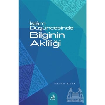 İslam Düşüncesinde Bilginin Aklîliği Emrah Kaya