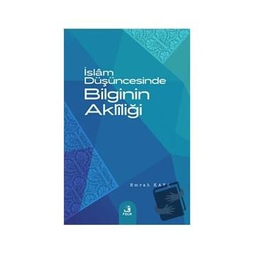 İslam Düşüncesinde Bilginin Aklîliği Emrah Kaya