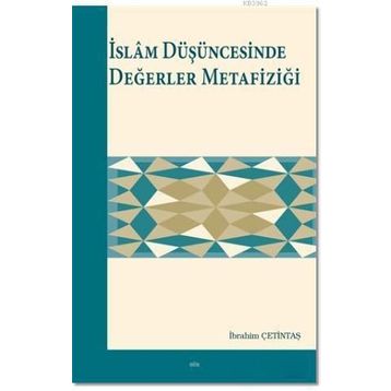 İslam Düşüncesinde Değerler Metafiziği - İbrahim Çetintaş