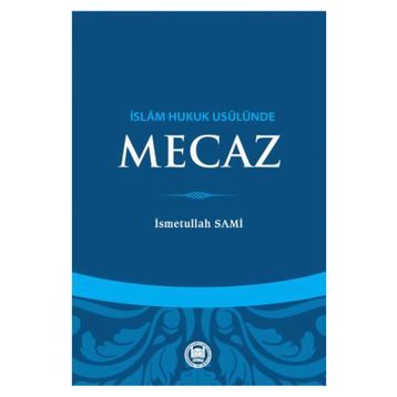 İslam Hukuk Usulünde Mecaz - Üsmetullah Sami