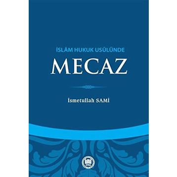 İslam Hukuk Usulünde Mecaz - Üsmetullah Sami